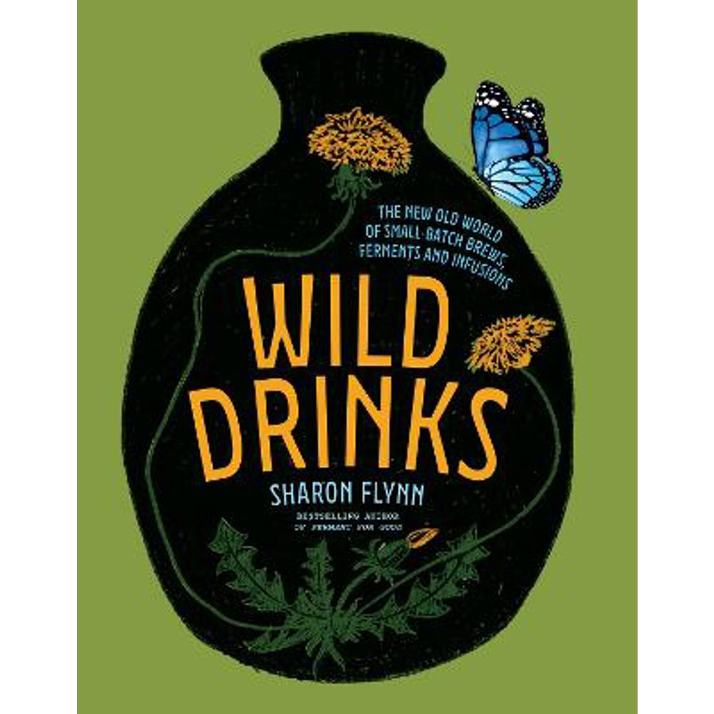 Wild Drinks: The New Old World of Small-Batch Brews, Ferments and Infusions (Hardback) - Sharon Flynn
